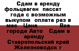 Сдам в аренду фольцваген- пассат 2015 года с возможным выкупом .оплата раз в мес › Цена ­ 1 100 - Все города Авто » Сдам в аренду   . Ставропольский край,Железноводск г.